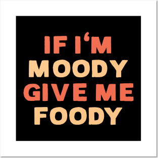 If I'm moody give me foody - Funny food lover Posters and Art